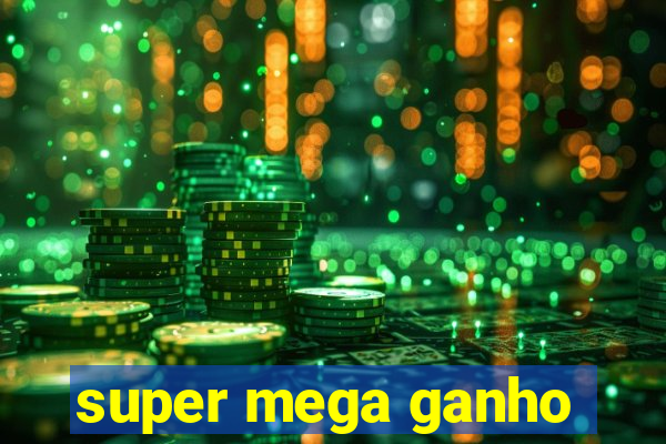 super mega ganho